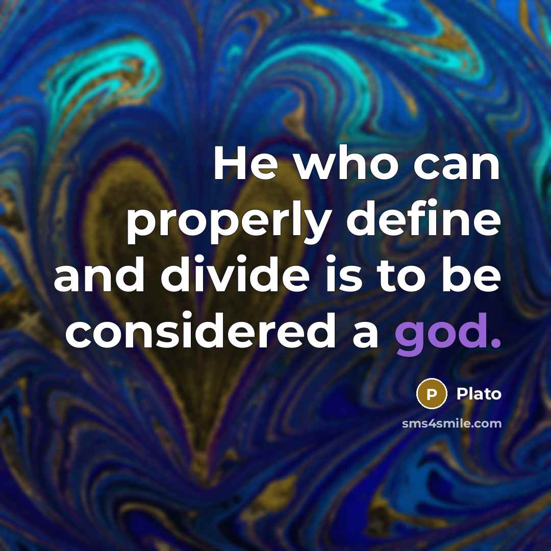 “He who can properly define and divide is to be considered a god.” quote by Plato