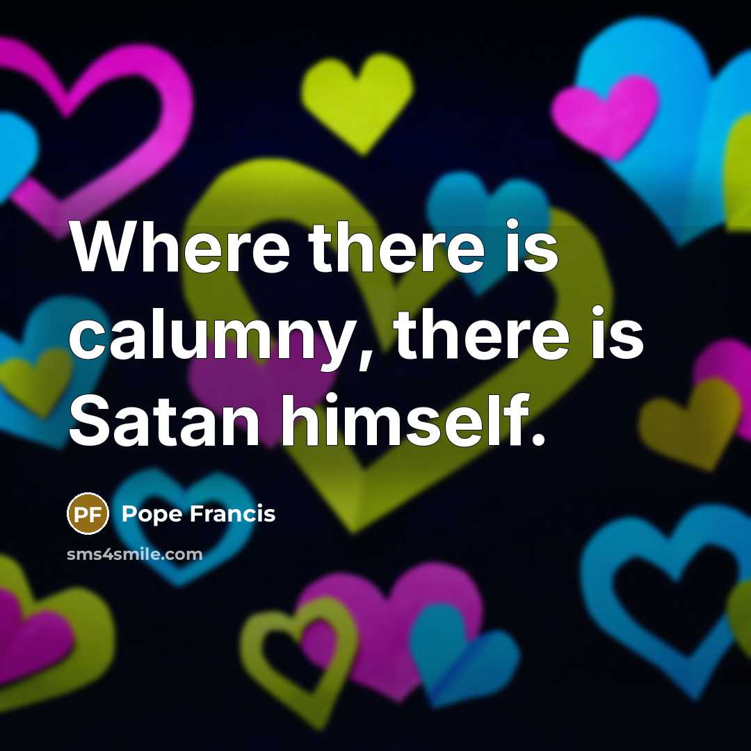 “Where there is calumny, there is Satan himself.…” quote by Pope Francis