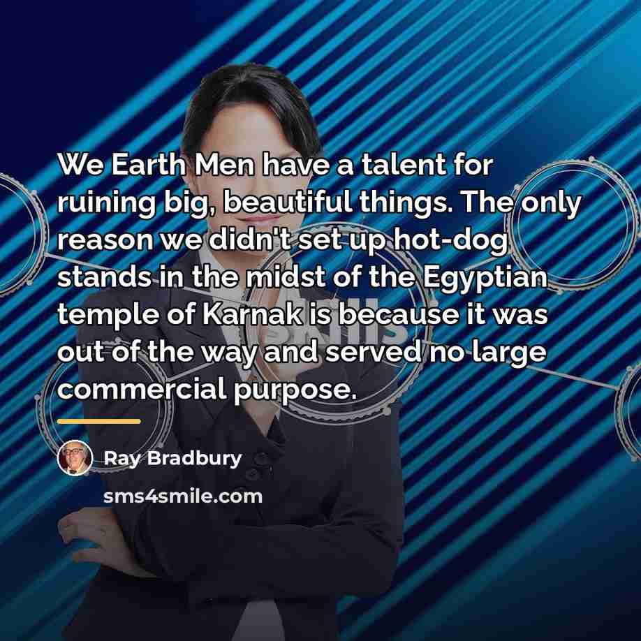 “We Earth Men have a talent for ruining big, beautiful…” quote by Ray Bradbury