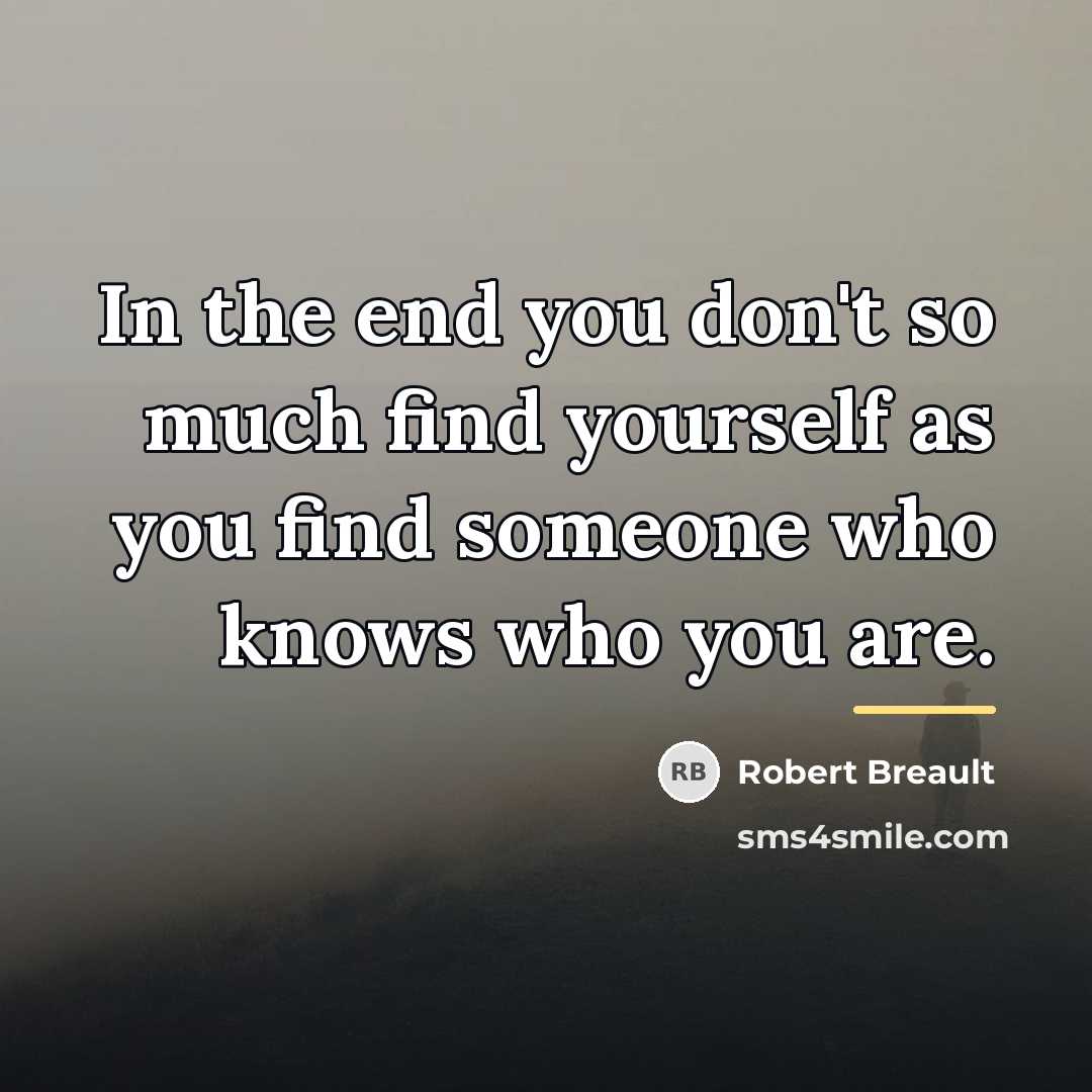 “In the end you don't so much find yourself as…” quote by Robert Breault