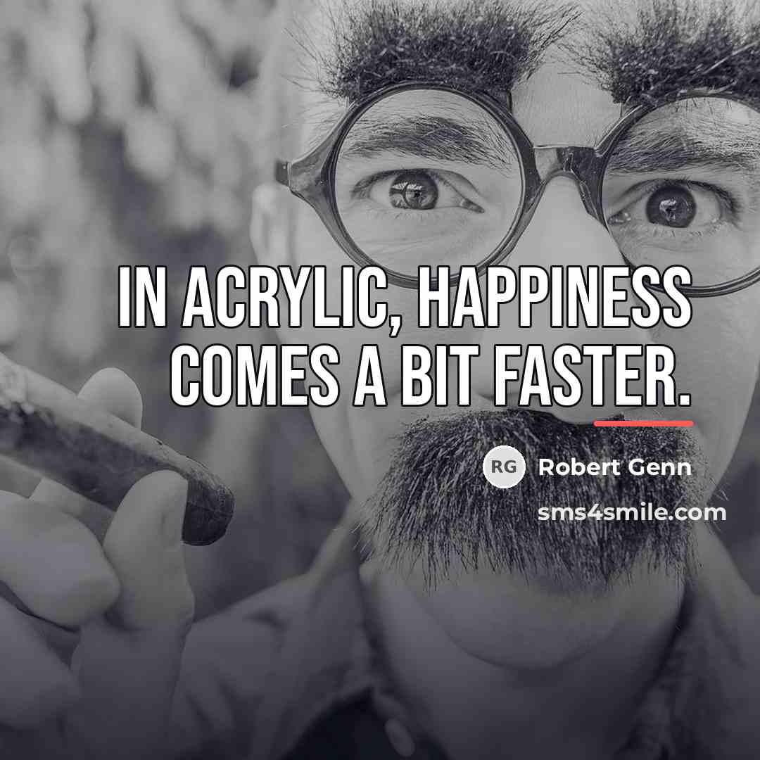 “In acrylic, happiness comes a bit faster.…” quote by Robert Genn