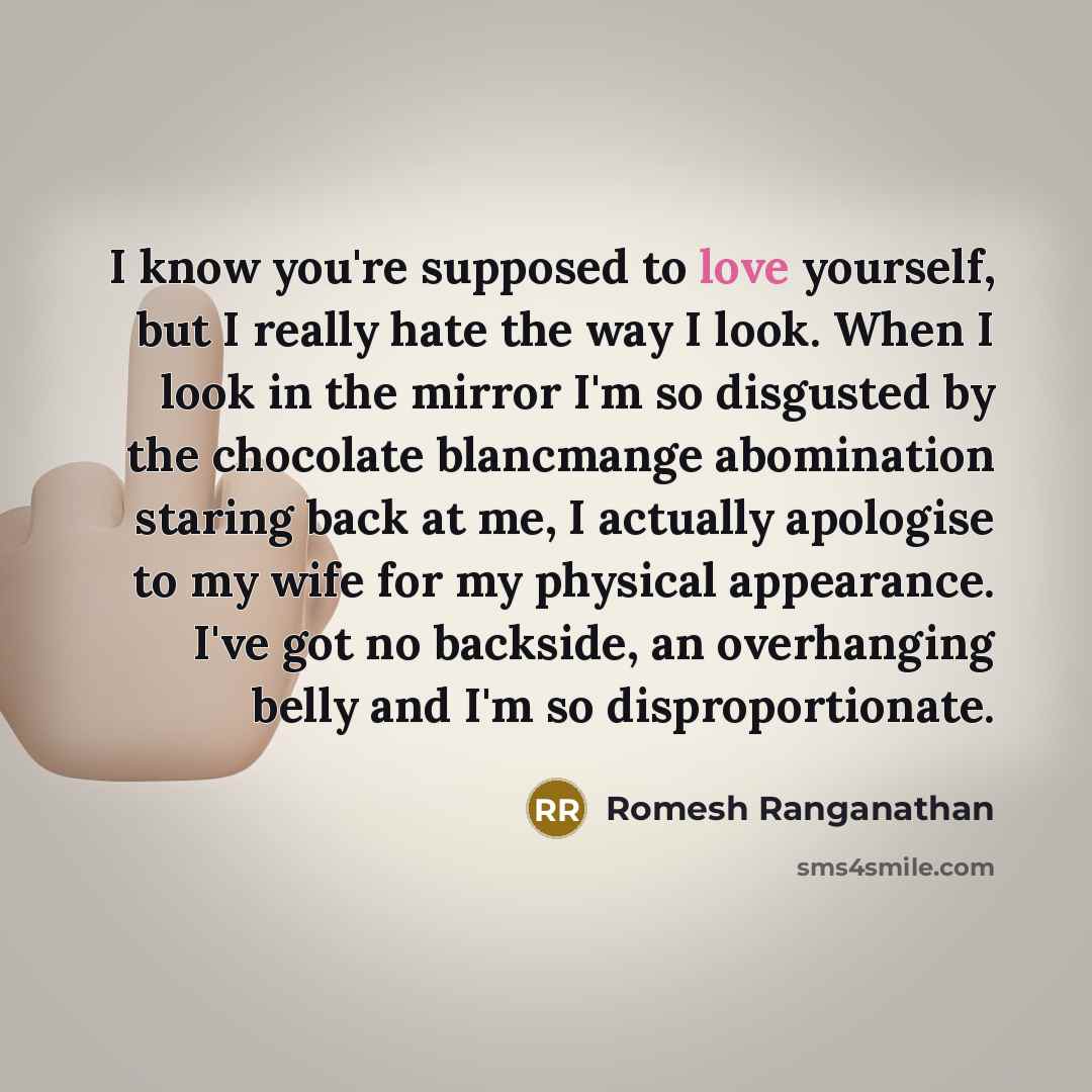 “I know you're supposed to love yourself, but I really…” quote by Romesh Ranganathan