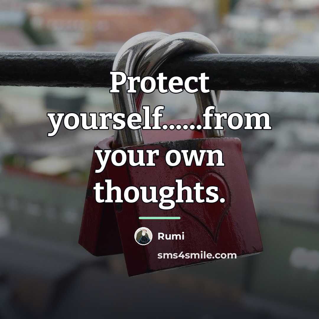 “Protect yourself......from your own thoughts.…” quote by Rumi