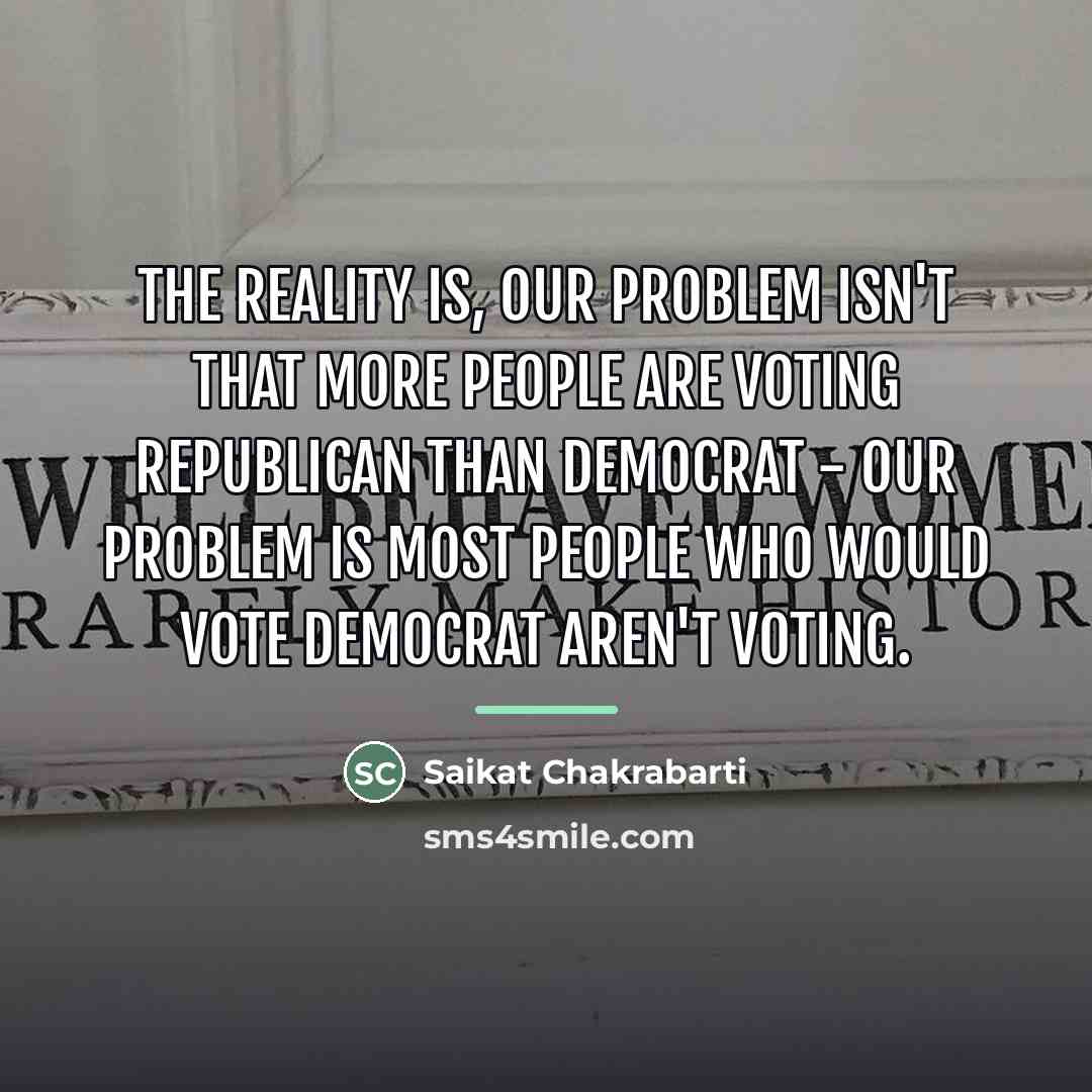“The reality is, our problem isn't that more people are…” quote by Saikat Chakrabarti