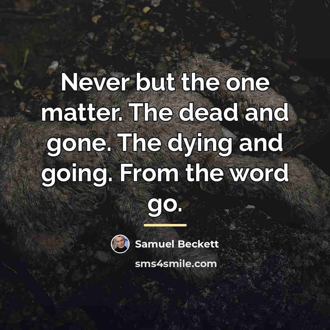 “Never but the one matter. The dead and gone. The…” quote by Samuel Beckett
