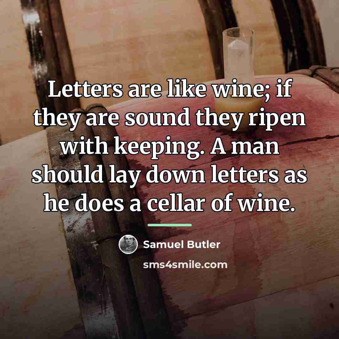 “Letters are like wine; if they are sound they ripen…” quote by Samuel Butler