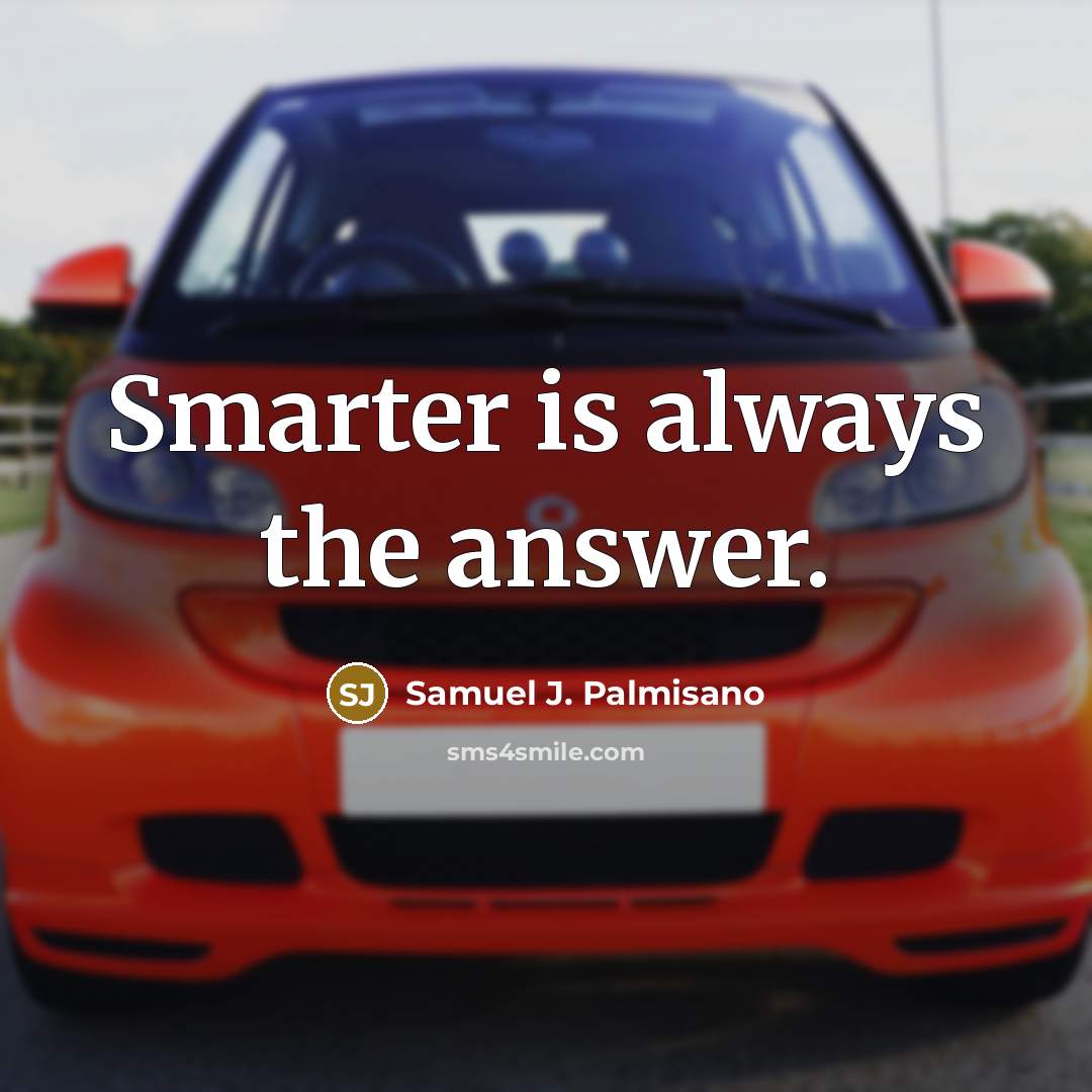 “Smarter is always the answer.…” quote by Samuel J. Palmisano