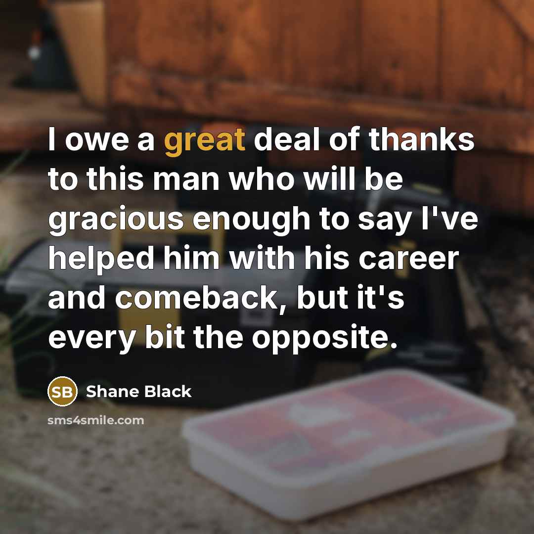 “I owe a great deal of thanks to this man…” quote by Shane Black