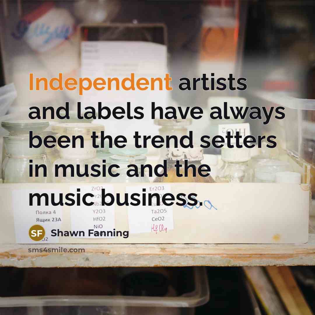 “Independent artists and labels have always been the trend setters…” quote by Shawn Fanning