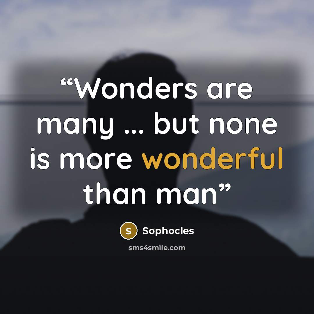 “Wonders are many ... but none is more wonderful than man” quote by Sophocles