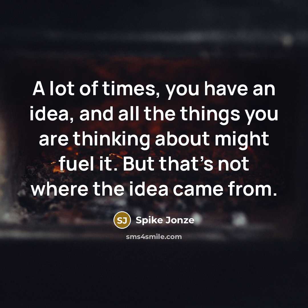 “A lot of times, you have an idea, and all…” quote by Spike Jonze
