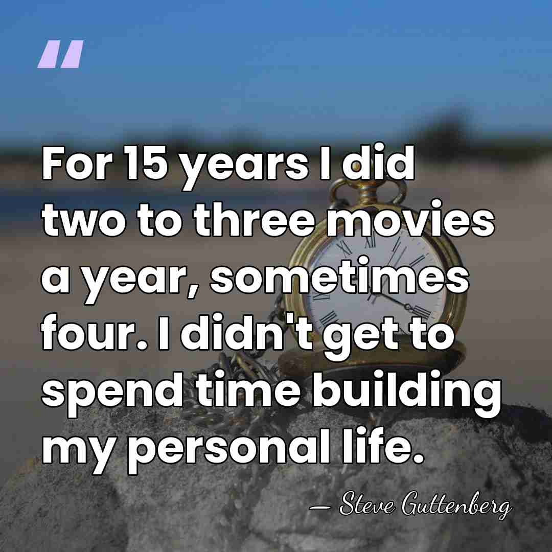 For 15 years I did two to three movies a year, sometimes&hellip; - Steve Guttenberg