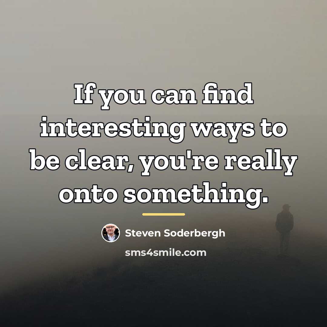 “If you can find interesting ways to be clear, you're…” quote by Steven Soderbergh
