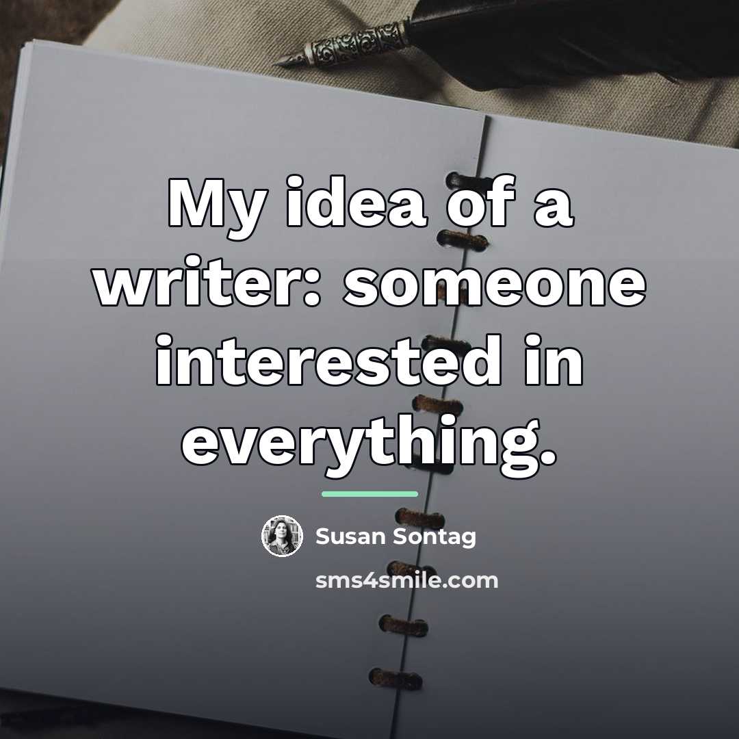 “My idea of a writer: someone interested in everything.…” quote by Susan Sontag