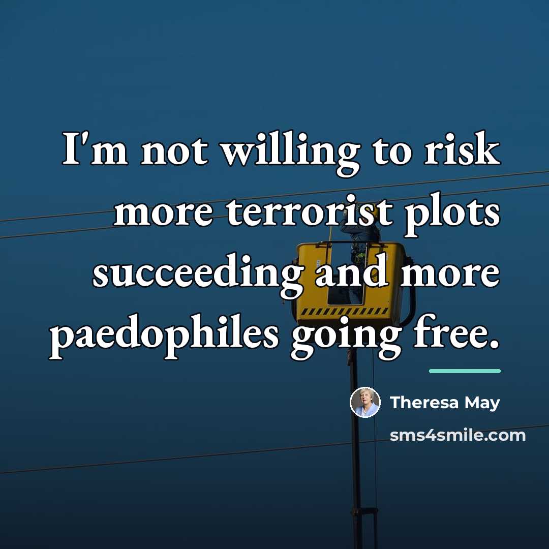 “I'm not willing to risk more terrorist plots succeeding and…” quote by Theresa May