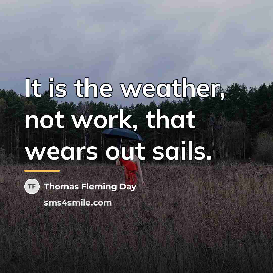 “It is the weather, not work, that wears out sails.…” quote by Thomas Fleming Day