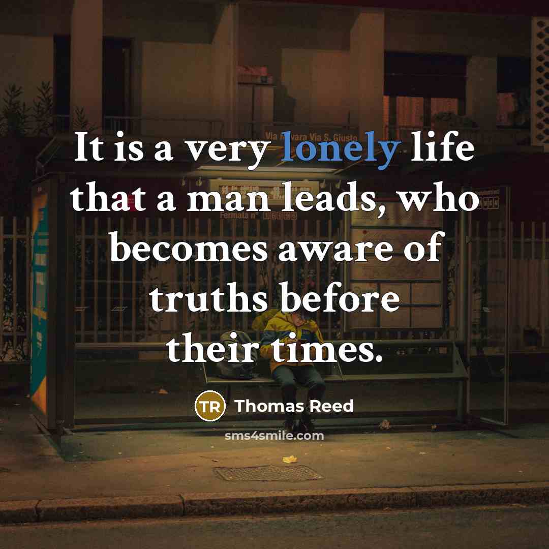 “It is a very lonely life that a man leads,…” quote by Thomas Reed