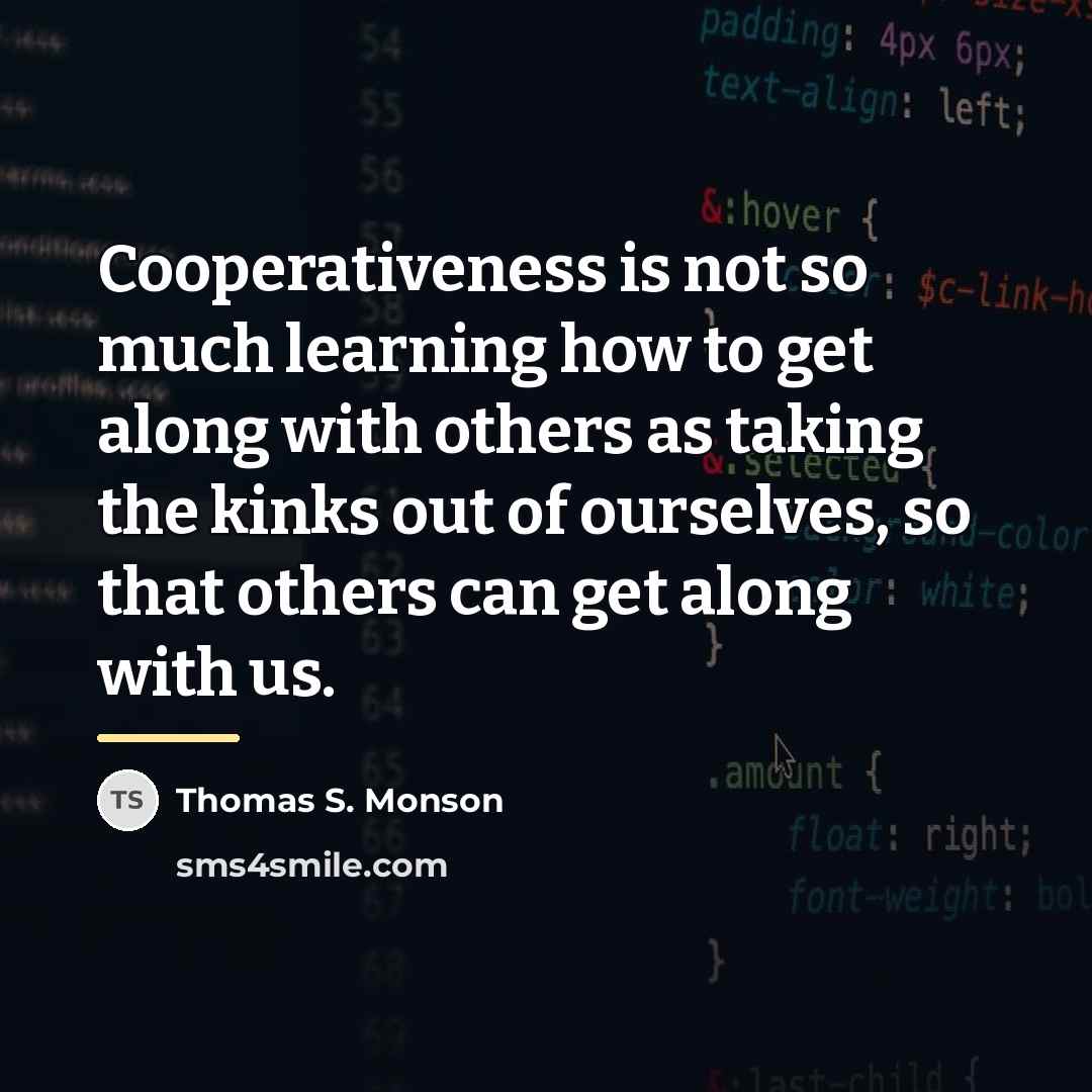 “Cooperativeness is not so much learning how to get along…” quote by Thomas S. Monson