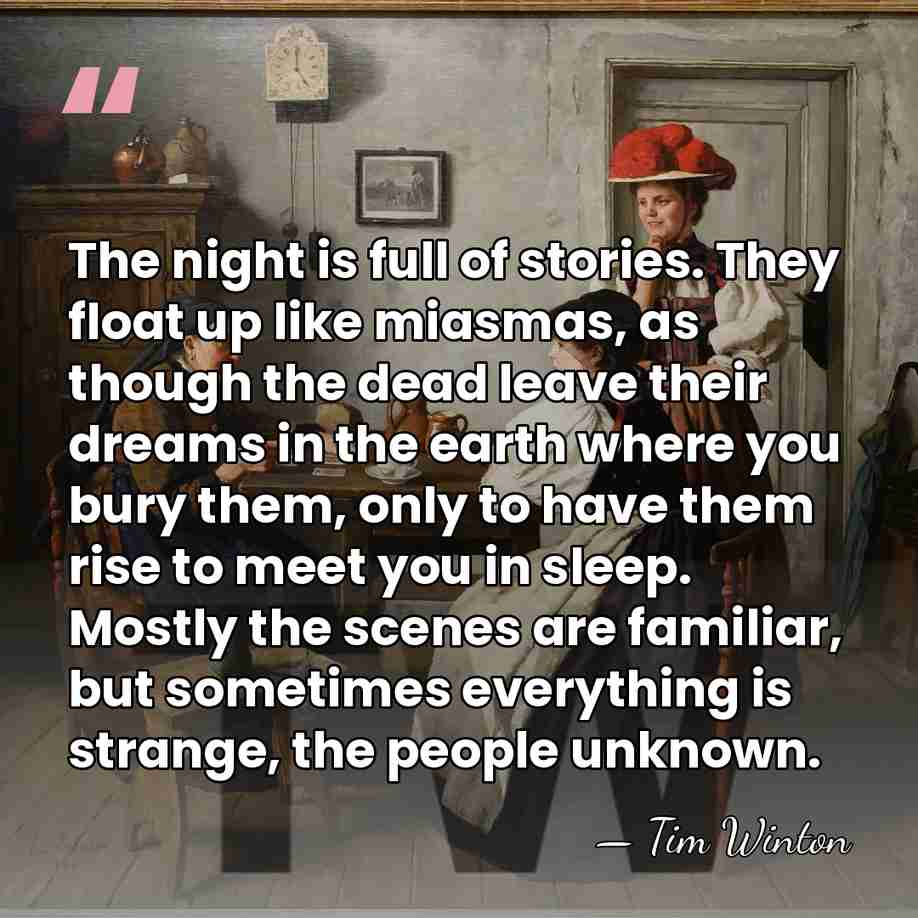 The night is full of stories. They float up like miasmas, as&hellip; - Tim Winton