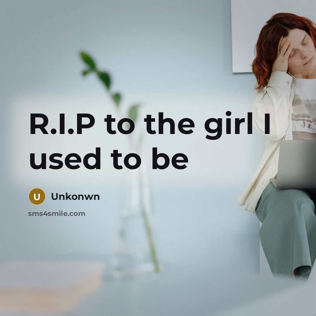 “R.I.P to the girl I used to be…” quote by Unkonwn
