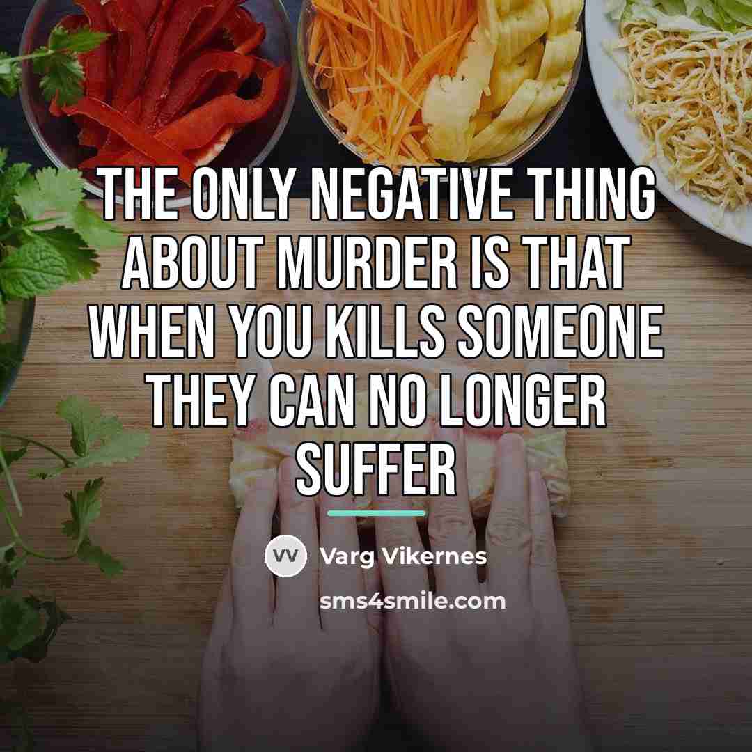 “The only negative thing about murder is that when you…” quote by Varg Vikernes