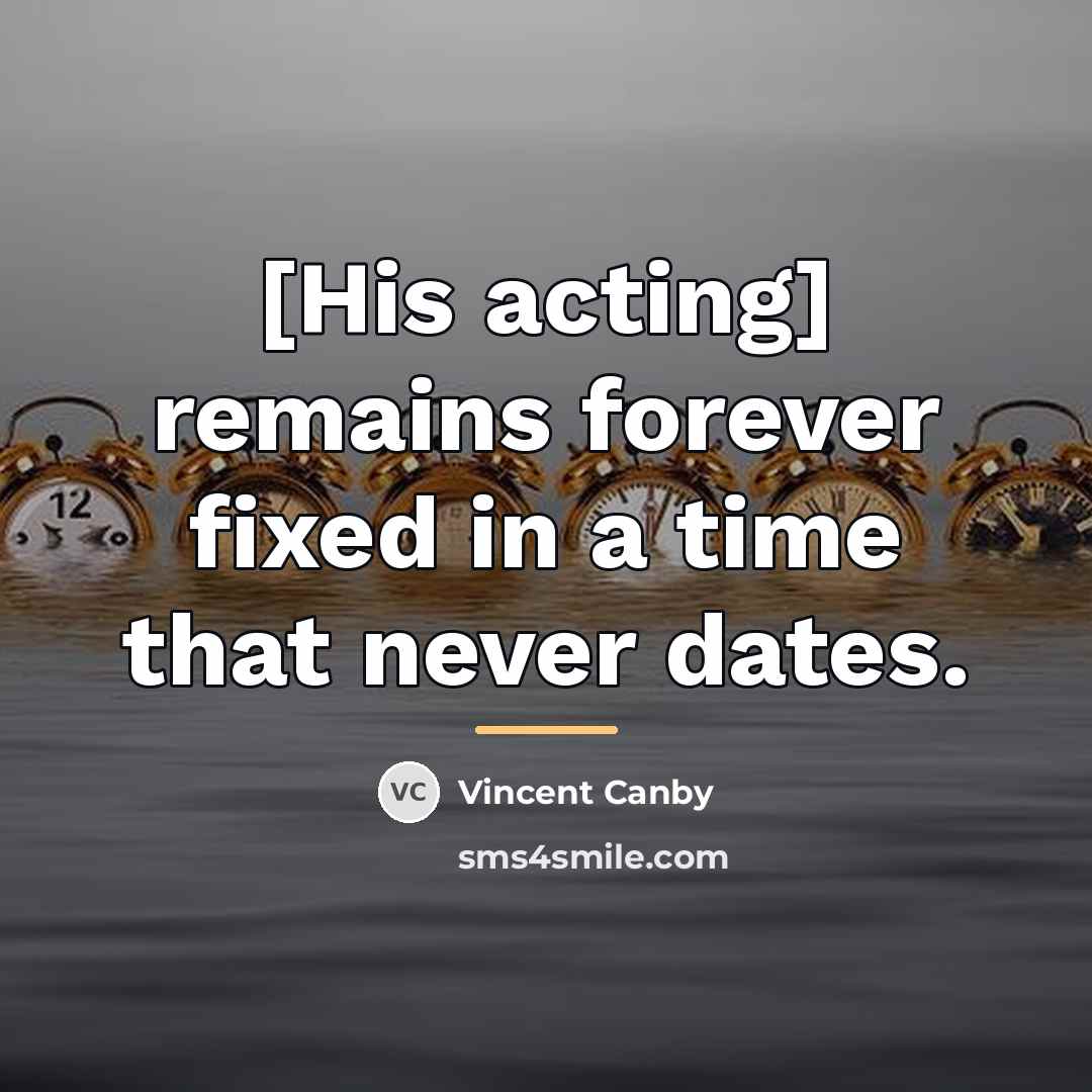 “[His acting] remains forever fixed in a time that never…” quote by Vincent Canby