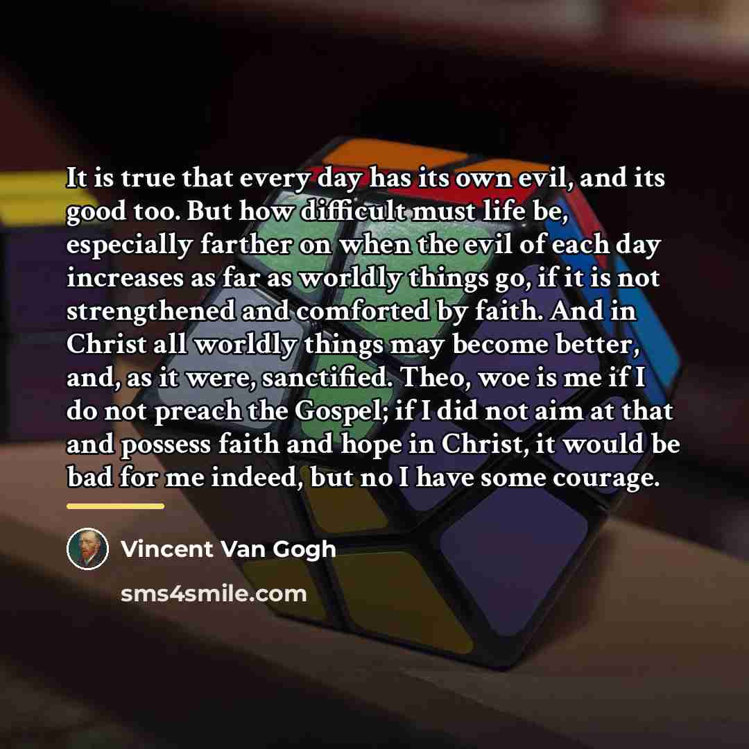 “It is true that every day has its own evil,…” quote by Vincent Van Gogh