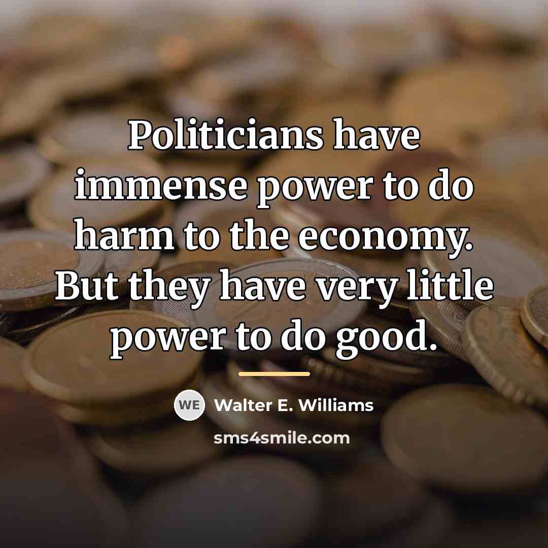 “Politicians have immense power to do harm to the economy.…” quote by Walter E. Williams