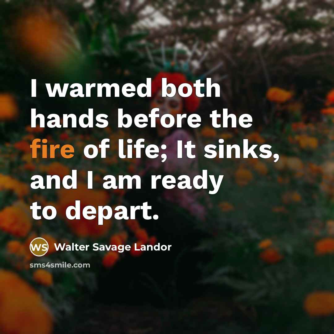 “I warmed both hands before the fire of life; It…” quote by Walter Savage Landor