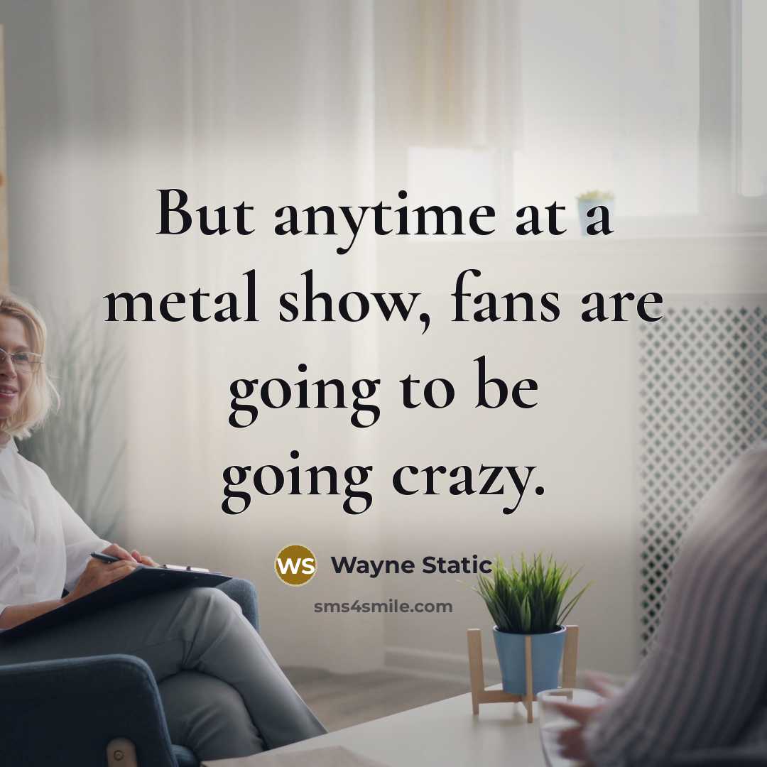 “But anytime at a metal show, fans are going to…” quote by Wayne Static