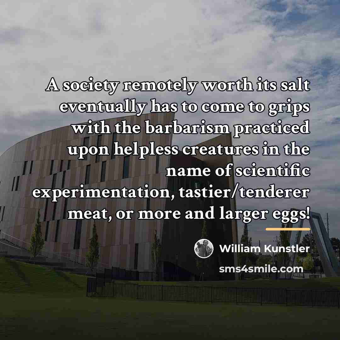 “A society remotely worth its salt eventually has to come…” quote by William Kunstler
