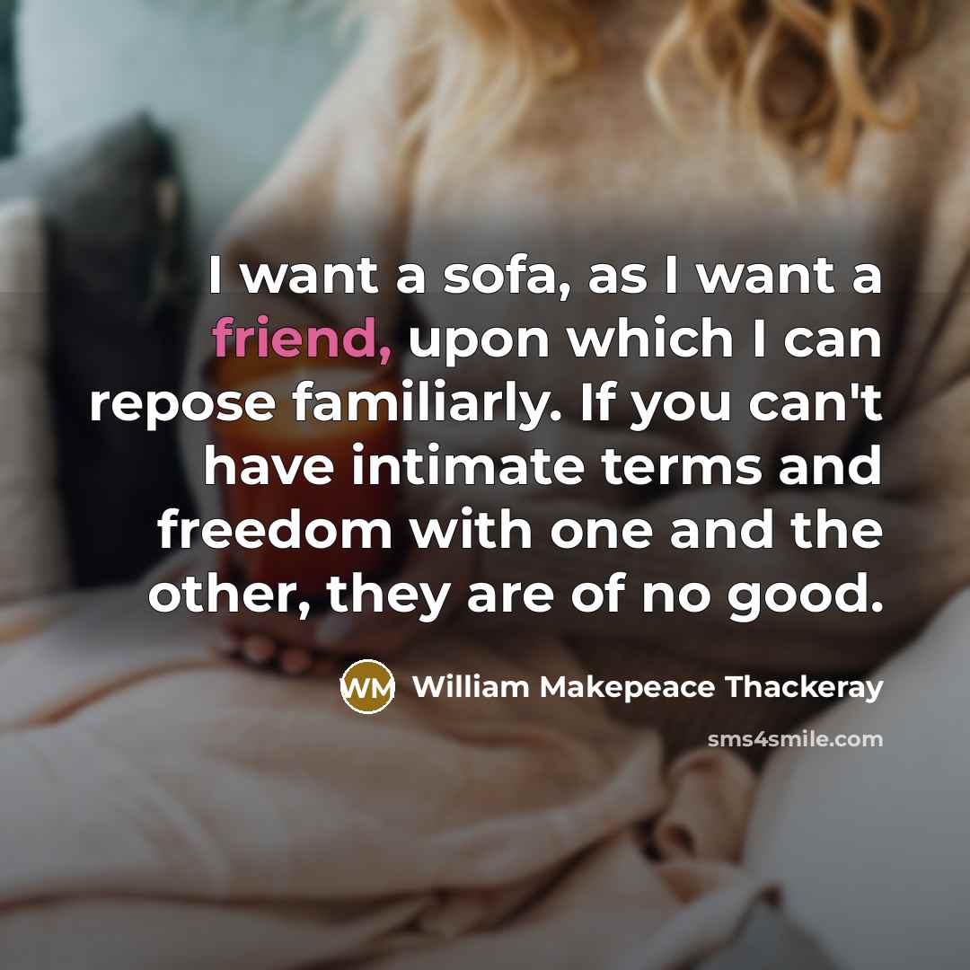 “I want a sofa, as I want a friend, upon…” quote by William Makepeace Thackeray