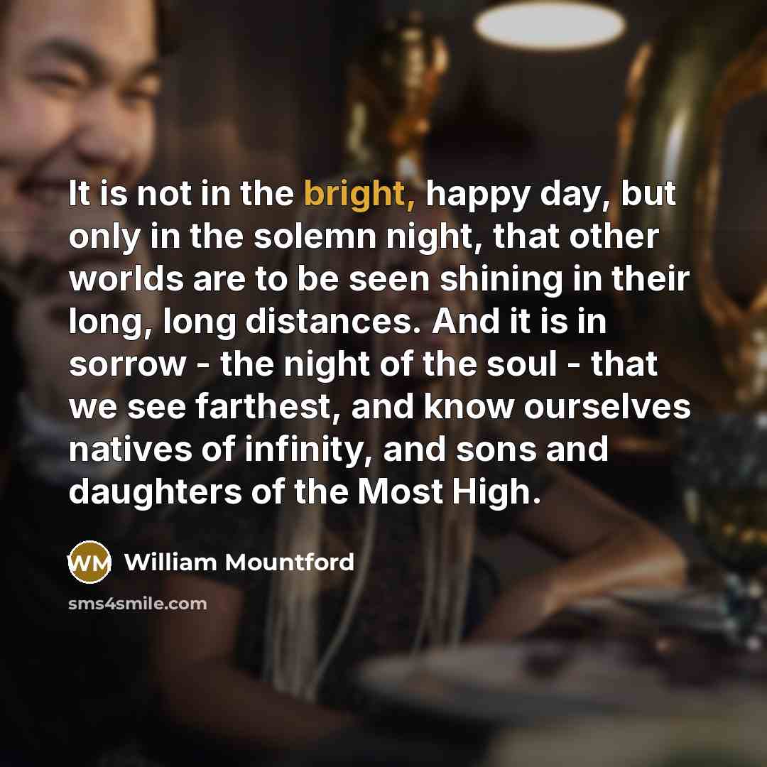 “It is not in the bright, happy day, but only…” quote by William Mountford