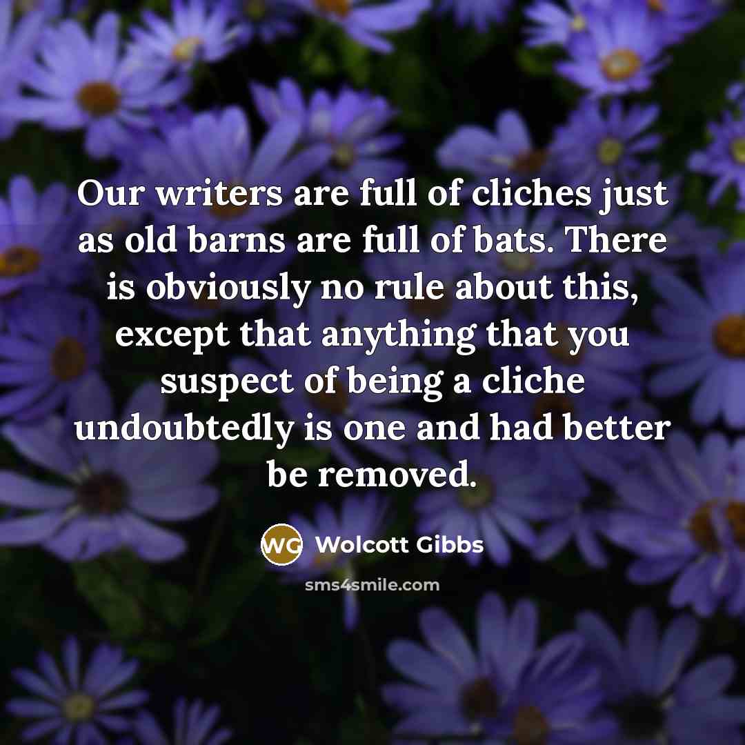 “Our writers are full of cliches just as old barns…” quote by Wolcott Gibbs