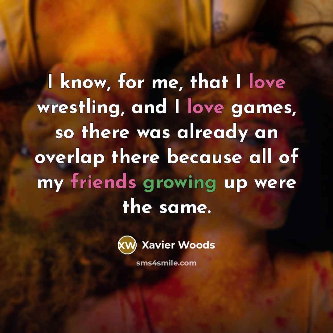 “I know, for me, that I love wrestling, and I…” quote by Xavier Woods