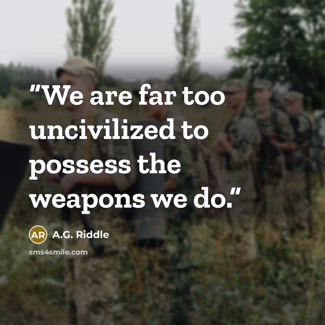 “We are far too uncivilized to possess the weapons we do.” quote by A.G. Riddle