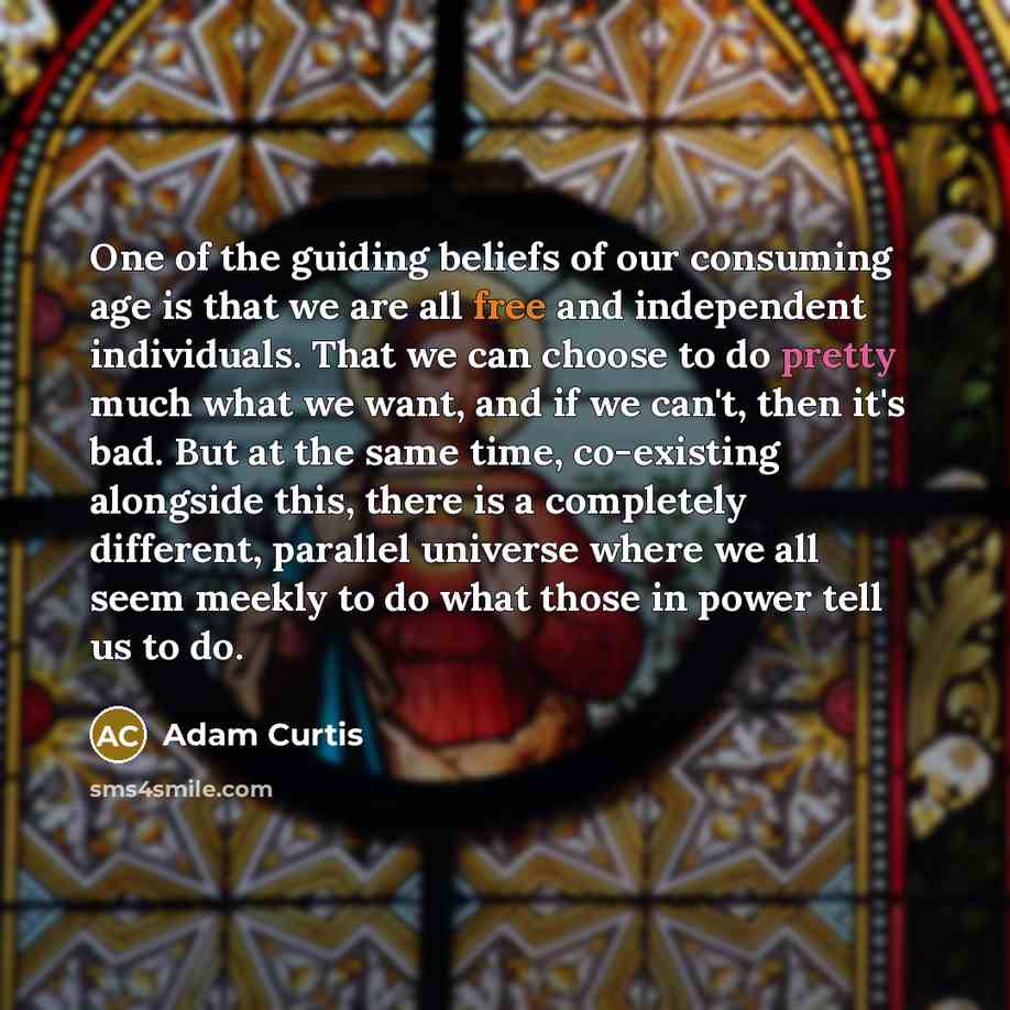 “One of the guiding beliefs of our consuming age is…” quote by Adam Curtis