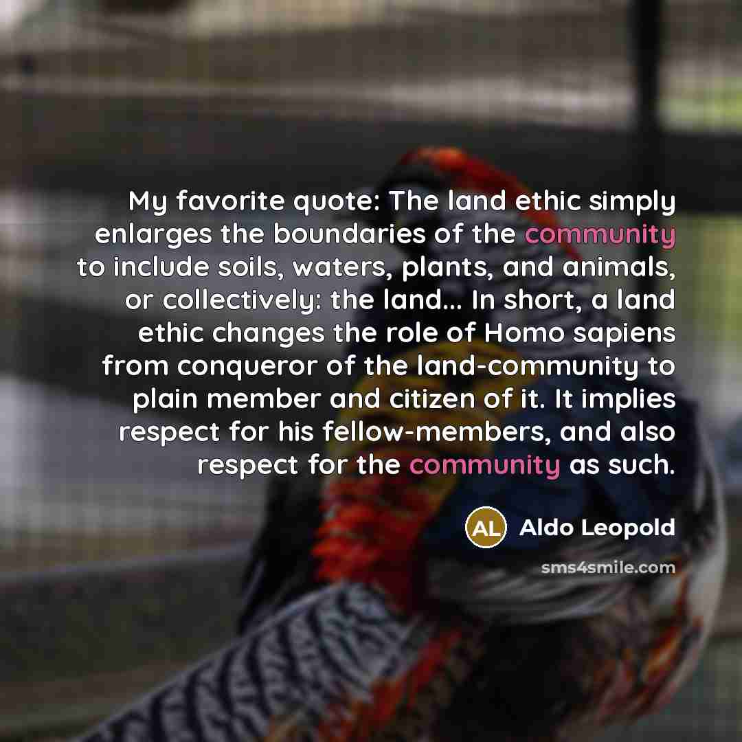 “My favorite quote: The land ethic simply enlarges the boundaries…” quote by Aldo Leopold
