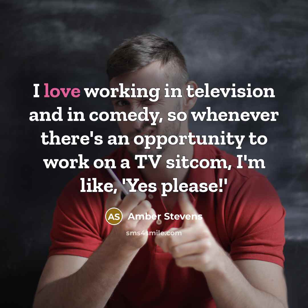 “I love working in television and in comedy, so whenever…” quote by Amber Stevens