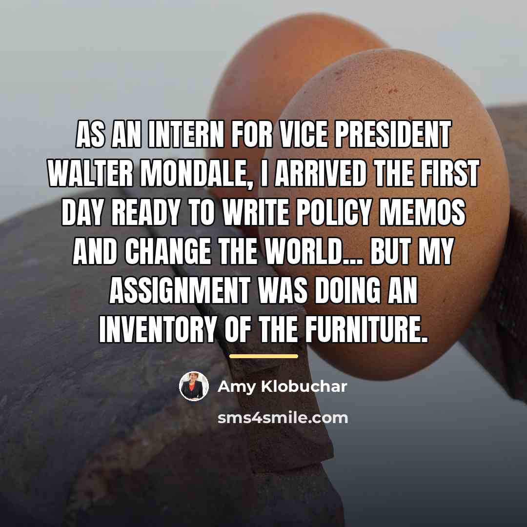 “As an intern for Vice President Walter Mondale, I arrived…” quote by Amy Klobuchar