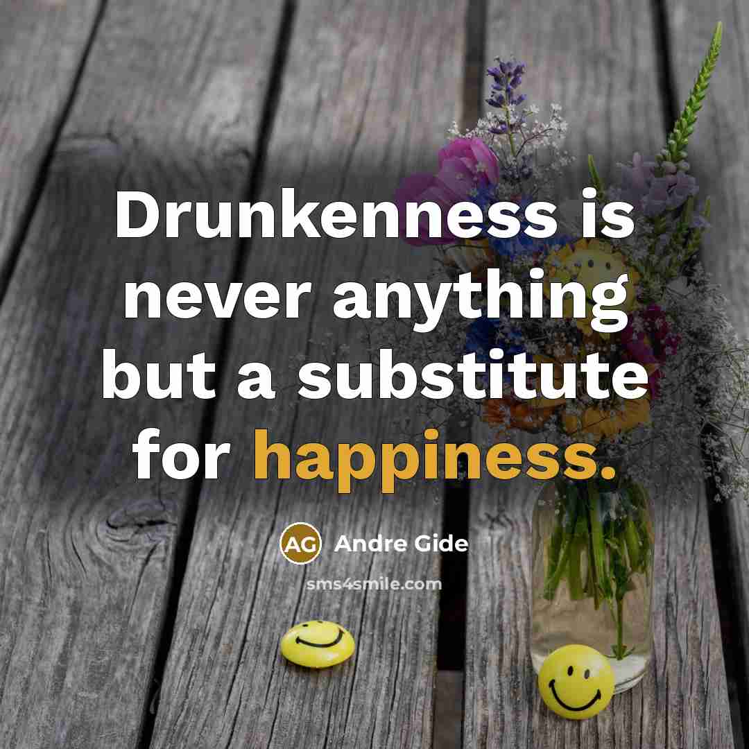 “Drunkenness is never anything but a substitute for happiness.…” quote by Andre Gide