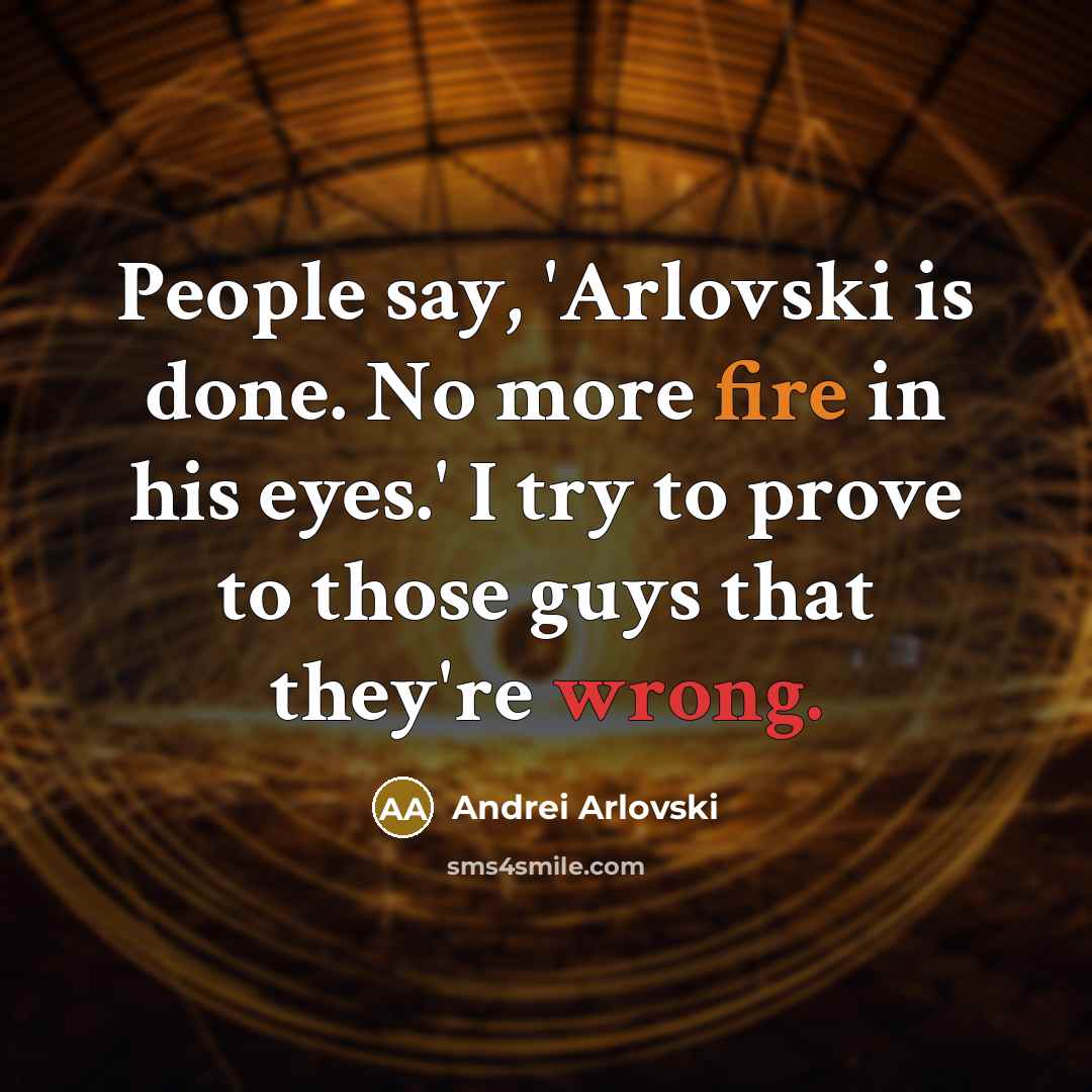 “People say, 'Arlovski is done. No more fire in his…” quote by Andrei Arlovski