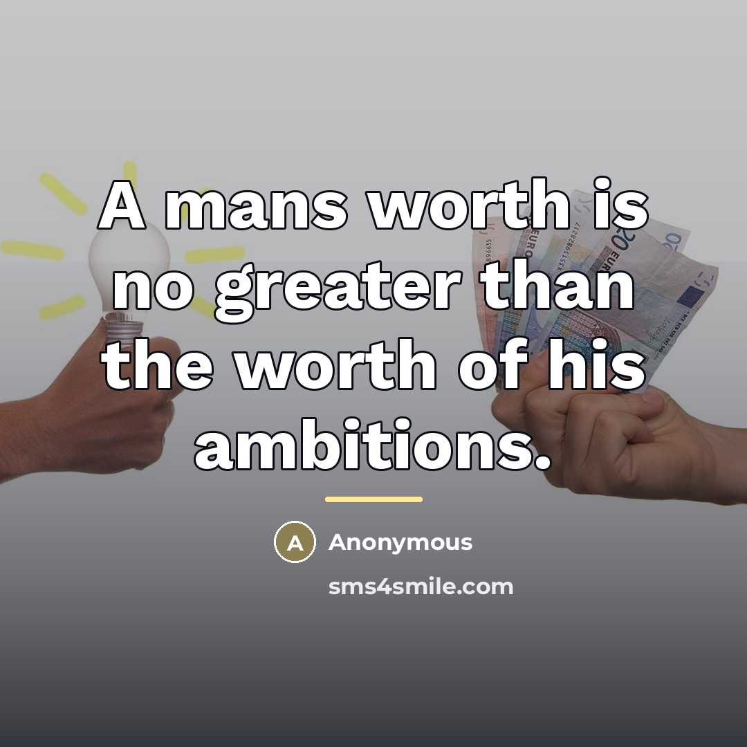 “A mans worth is no greater than the worth of…” quote by Anonymous
