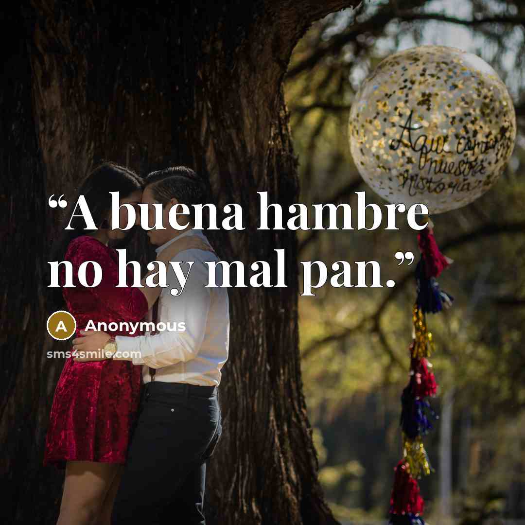 “A buena hambre no hay mal pan.” quote by Anonymous
