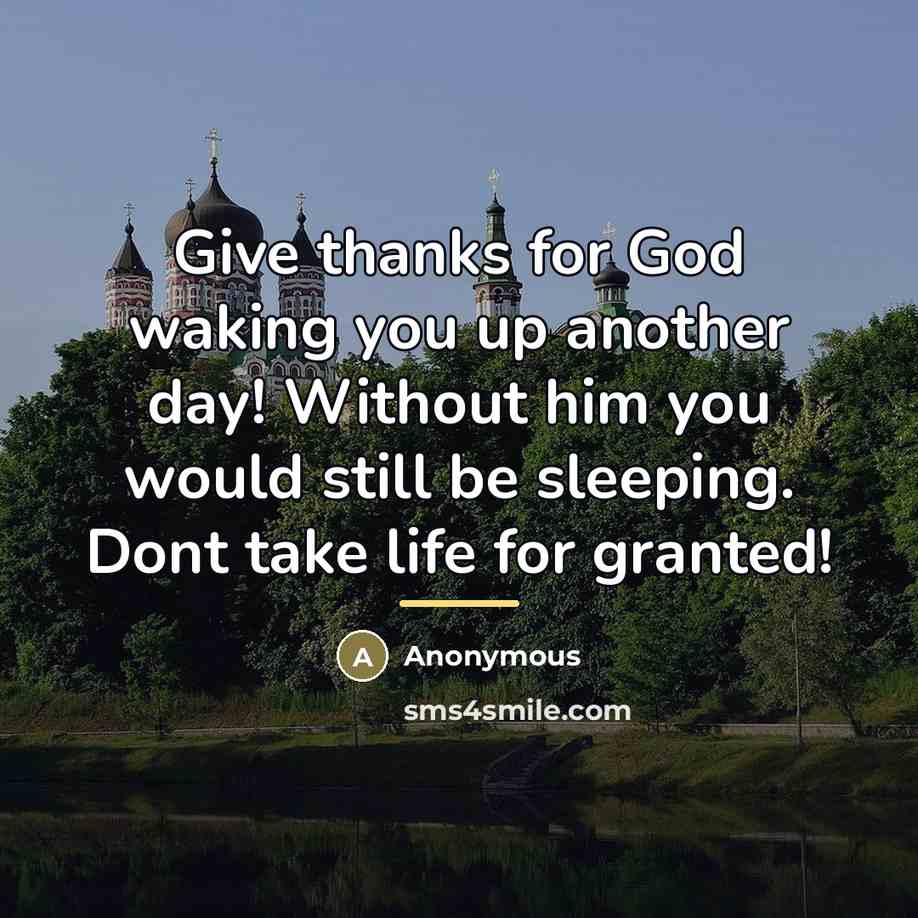 “Give thanks for God waking you up another day! Without…” quote by Anonymous
