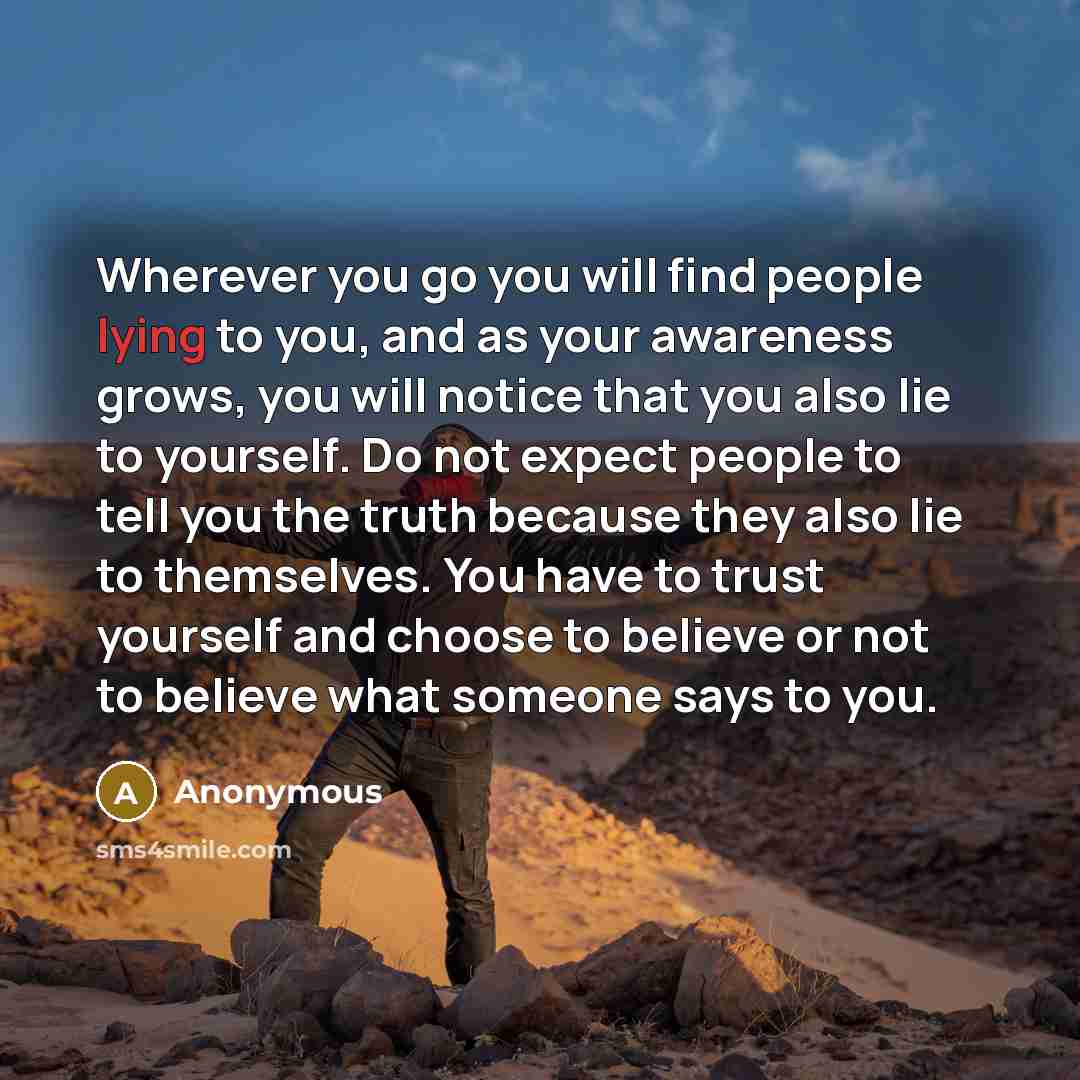“Wherever you go you will find people lying to you,…” quote by Anonymous