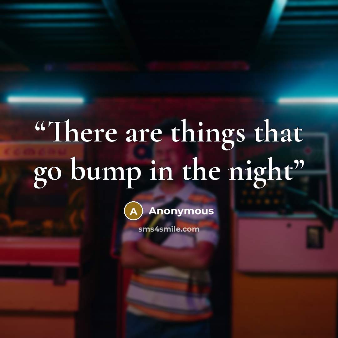 “There are things that go bump in the night” quote by Anonymous