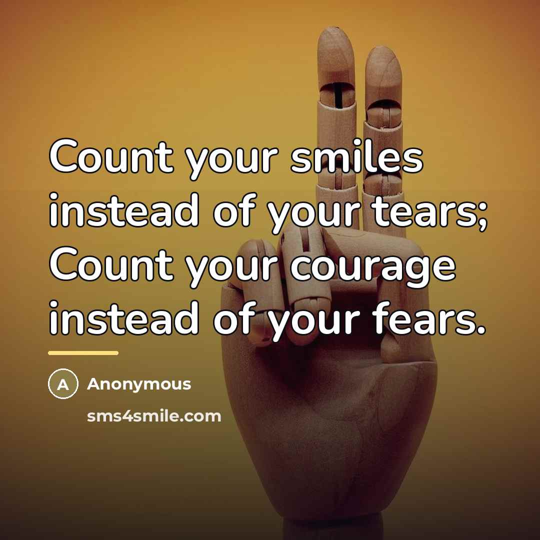“Count your smiles instead of your tears; Count your courage…” quote by Anonymous