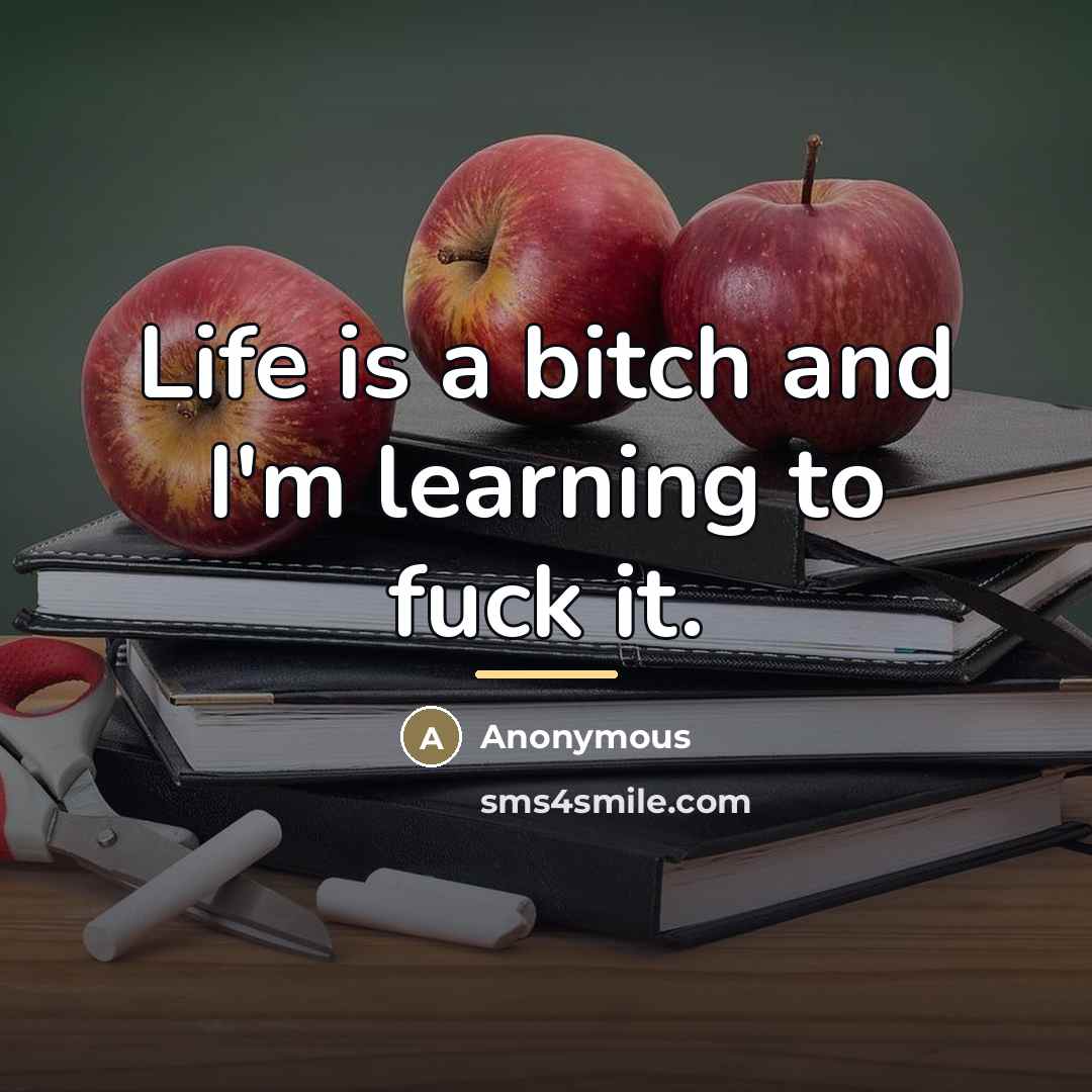 “Life is a bitch and I'm learning to fuck it.…” quote by Anonymous