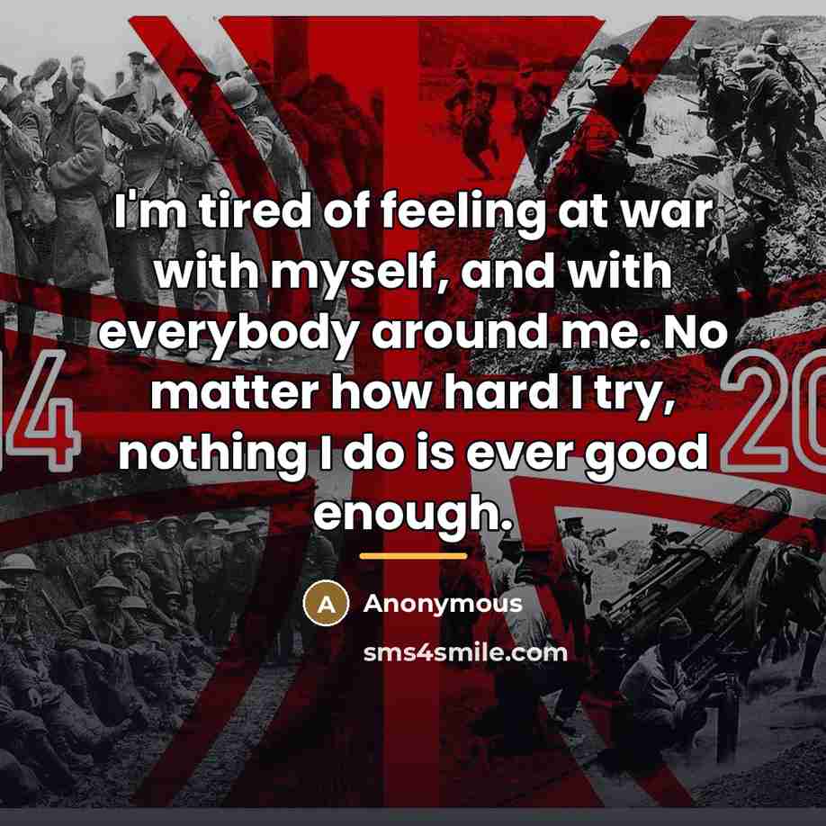 “I'm tired of feeling at war with myself, and with…” quote by Anonymous